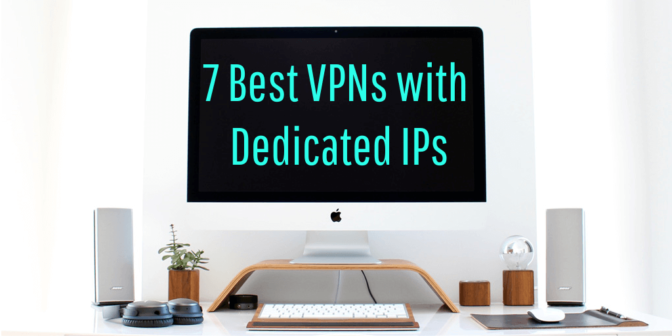 2043c3a2-628d-4da9-9b16-4dd7ac595ad6 7 Top VPNS with dedicated IPs
